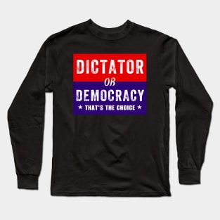 Dictator or Democracy That's The Choice Long Sleeve T-Shirt